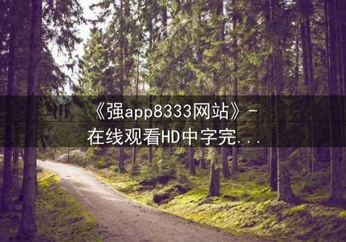 《强app8333网站》- 在线观看HD中字完整版 - 当代码背后藏着致命交易