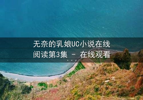 无奈的乳娘UC小说在线阅读第3集 - 在线观看 - 当禁忌之恋撕开豪门面具