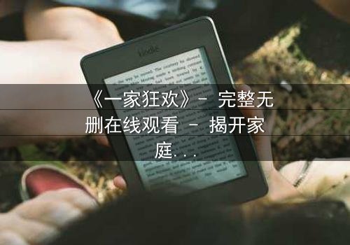 《一家狂欢》- 完整无删在线观看 - 揭开家庭秘密的惊心之旅