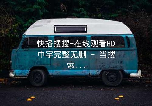 快播搜搜-在线观看HD中字完整无删 - 当搜索框成为生死赌局