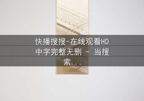 快播搜搜-在线观看HD中字完整无删 - 当搜索框成为生死赌局