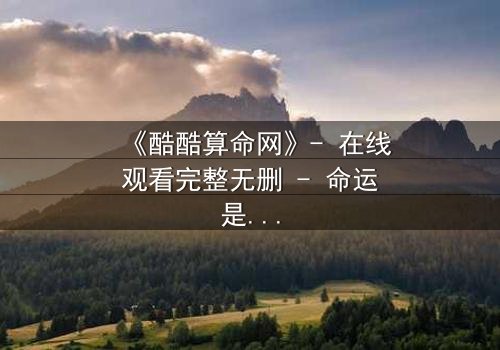 《酷酷算命网》- 在线观看完整无删 - 命运是否早已注定?