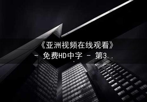 《亚洲视频在线观看》- 免费HD中字 - 第3集完整无删