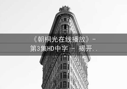 《朝桐光在线播放》- 第3集HD中字 - 揭开禁忌之恋的惊心真相