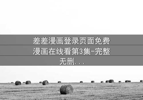 差差漫画登录页面免费漫画在线看第3集-完整无删 - 当登录页面成为生死抉择的战场