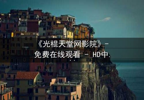 《光棍天堂网影院》- 免费在线观看 - HD中字第3集