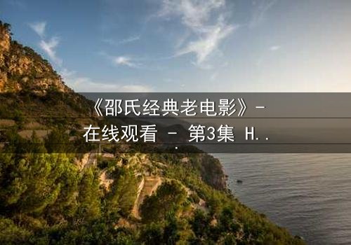 《邵氏经典老电影》- 在线观看 - 第3集 HD中字完整无删